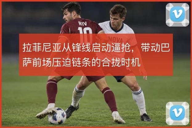 拉菲尼亚从锋线启动逼抢，带动巴萨前场压迫链条的合拢时机