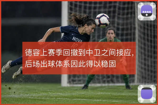 德容上赛季回撤到中卫之间接应，后场出球体系因此得以稳固