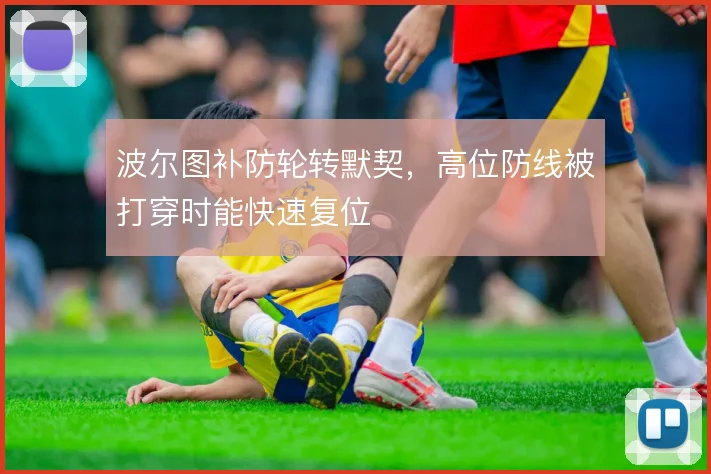 波尔图补防轮转默契，高位防线被打穿时能快速复位