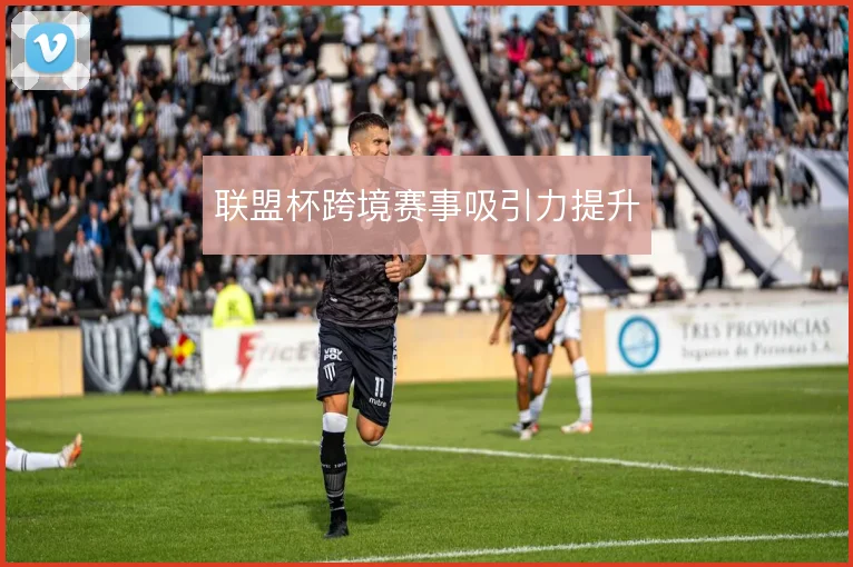 联盟杯跨境赛事吸引力提升