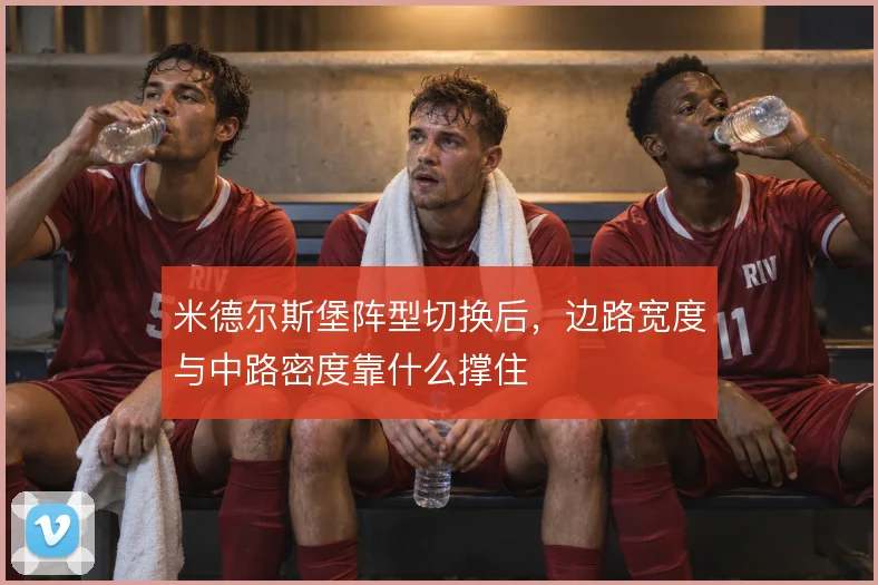 米德尔斯堡阵型切换后，边路宽度与中路密度靠什么撑住
