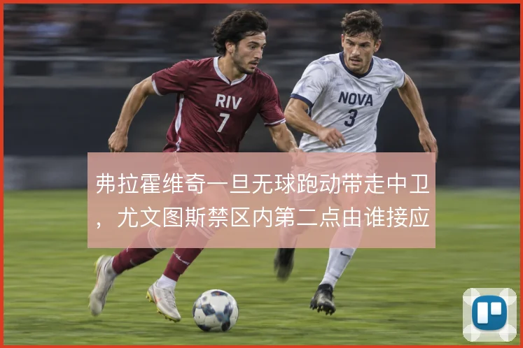 弗拉霍维奇一旦无球跑动带走中卫，尤文图斯禁区内第二点由谁接应