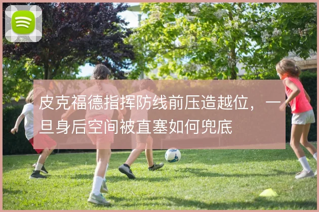 皮克福德指挥防线前压造越位，一旦身后空间被直塞如何兜底