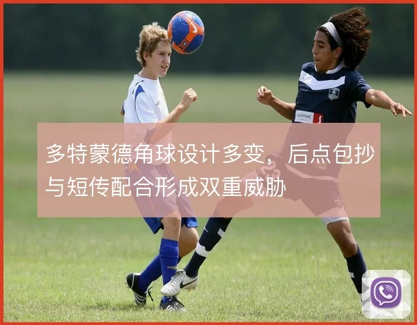 多特蒙德角球设计多变，后点包抄与短传配合形成双重威胁