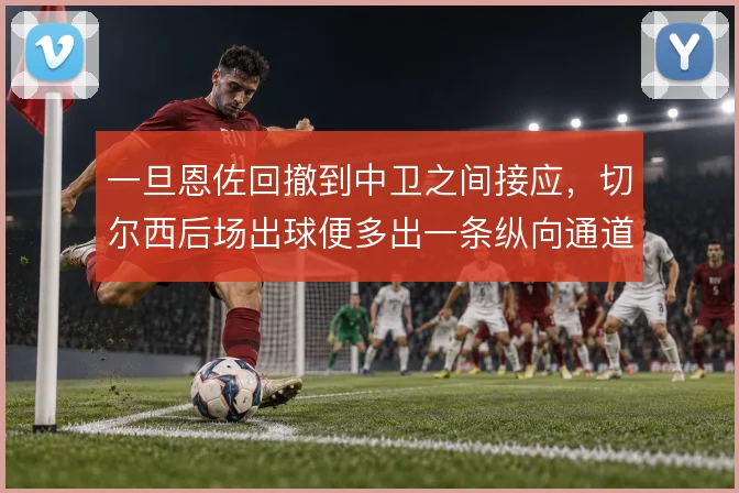一旦恩佐回撤到中卫之间接应，切尔西后场出球便多出一条纵向通道