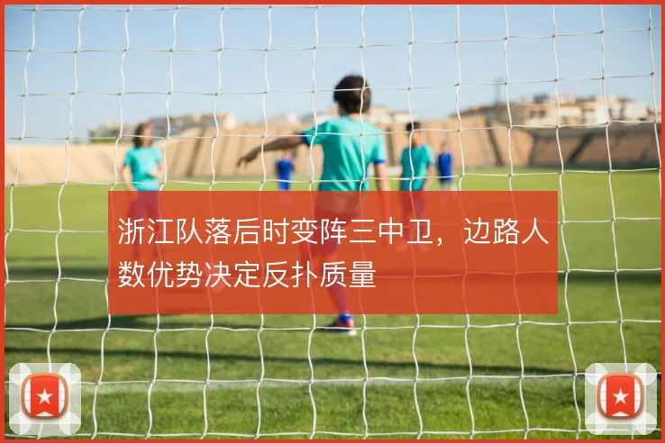 浙江队落后时变阵三中卫，边路人数优势决定反扑质量