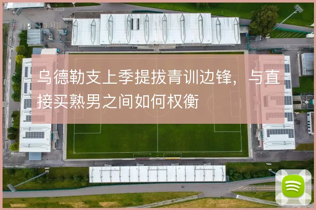 乌德勒支上季提拔青训边锋，与直接买熟男之间如何权衡